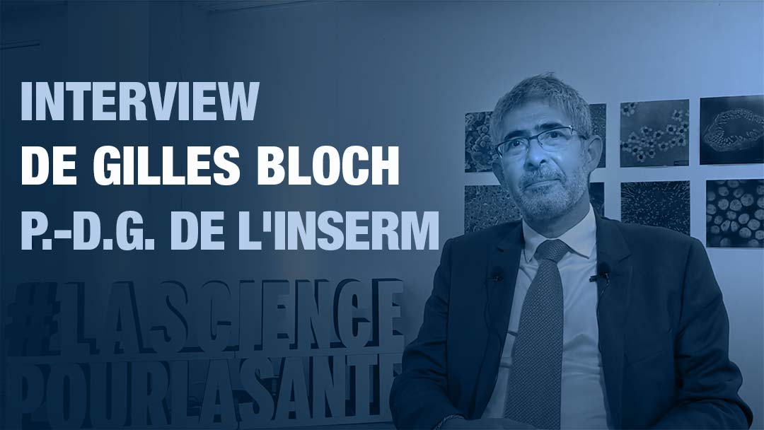 Portrait de Gilles Bloch avec le texte Insterview de Gilles Bloch PDG de l'Inserm